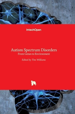 Autism Spectrum Disorders: From Genes to Environment by Williams, Tim