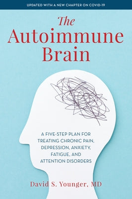 The Autoimmune Brain: A Five-Step Plan for Treating Chronic Pain, Depression, Anxiety, Fatigue, and Attention Disorders by Younger, David S.
