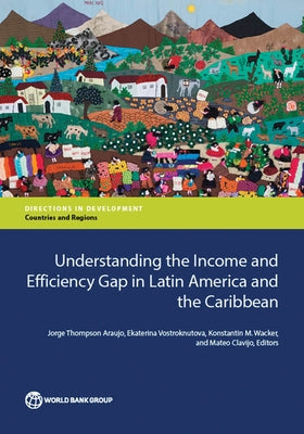 Understanding the Income and Efficiency Gap in Latin America and the Caribbean by Thompson Araujo, Jorge