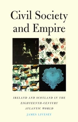 Civil Society and Empire: Ireland and Scotland in the Eighteenth-Century Atlantic World by Livesey, James Gerard