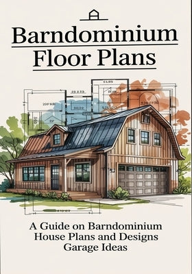 Barndominium Floor Plans: A Guide On Barndominiun House Plans and Designs Garage Ideas by Couson, Abel