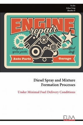 Diesel Spray and Mixture Formation Processes: Under Minimal Fuel Delivery Conditions by Jin, Yu