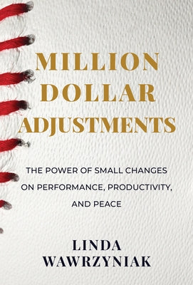 Million Dollar Adjustments: The Power of Small Changes on Performance, Productivity, and Peace by Wawrzyniak, Linda