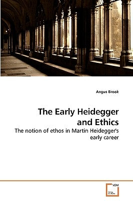 The Early Heidegger and Ethics by Brook, Angus