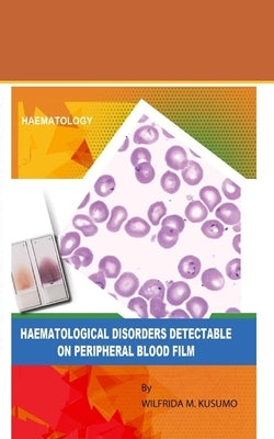 Haematological disorders detectable on peripheral blood film by Kusumo, Wilfrida Masitsa
