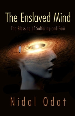 The Enslaved Mind: The Blessing of Suffering and Pain by Odat, Nidal