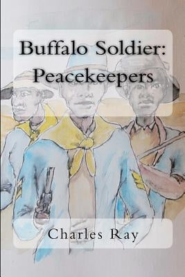 Buffalo Soldier: Peacekeepers by Ray, Charles