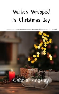 Wishes Wrapped in Christmas Joy by Kingsley, Gabriel