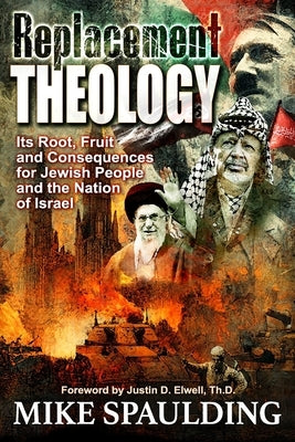 Replacement Theology: Its Root, Fruit, and Consequences for Jewish People and the Nation of Israel by Spaulding, Mike