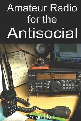Amateur Radio for the Antisocial: It's not all about the ragchew by Hall, Allan