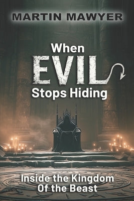 When Evil Stops Hiding: Inside the Kingdom of the Beast by Mawyer, Martin