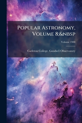 Popular Astronomy, Volume 8; Volume 1900 by Carleton College Goodsell Observatory