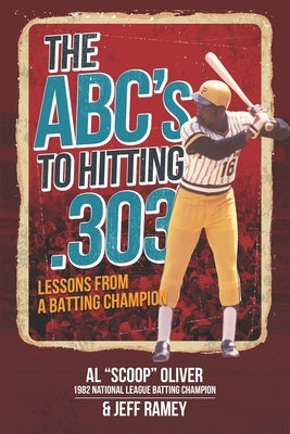 The ABC's to Hitting .303: Lessons from a Batting Champion by Oliver, Al