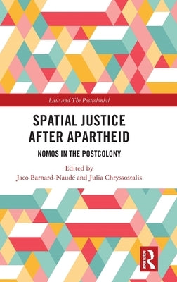 Spatial Justice After Apartheid: Nomos in the Postcolony by Barnard-Naudé, Jaco