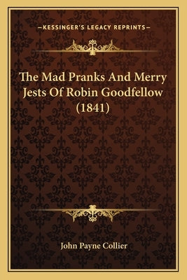 The Mad Pranks And Merry Jests Of Robin Goodfellow (1841) by Collier, John Payne