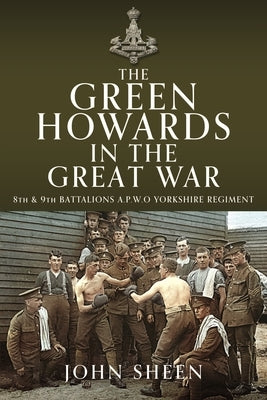 The Green Howards in the Great War: 8th and 9th Battalions A.P.W.O Yorkshire Regiment by Sheen, John