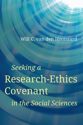 Seeking a Research-Ethics Covenant in the Social Sciences by Van Den Hoonaard, Will C.