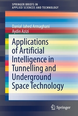 Applications of Artificial Intelligence in Tunnelling and Underground Space Technology by Jahed Armaghani, Danial