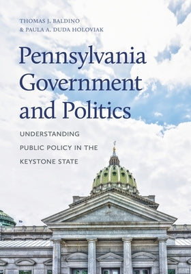 Pennsylvania Government and Politics: Understanding Public Policy in the Keystone State by Baldino, Thomas J.