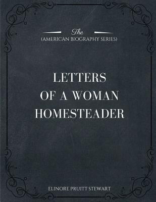 Letters of a Woman Homesteader (American Biography Series) by Stewart, Elinore Pruitt