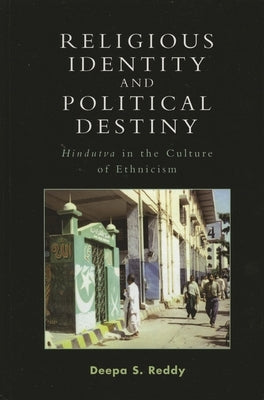 Religious Identity and Political Destiny: 'Hindutva' in the Culture of Ethnicism by Reddy, Deepa S.