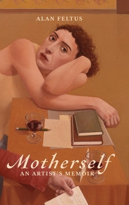 Motherself: an Artist's Memoir by Feltus, Alan
