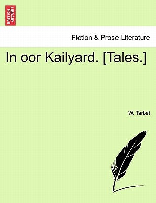 In Oor Kailyard. [Tales.] by Tarbet, W.