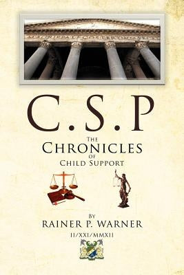 C.S.P the Chronicles of Child Support by Warner, Rainer P.