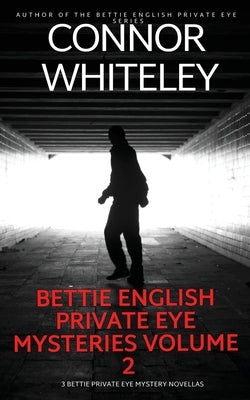 Bettie English Private Eye Mysteries Volume 2: 3 Private Eye Mystery Novellas by Whiteley, Connor
