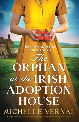 The Orphan at the Irish Adoption House: Completely unputdownable, tear-jerking and addictive Irish historical fiction by Vernal, Michelle