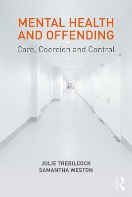 Mental Health and Offending: Care, Coercion and Control by Trebilcock, Julie