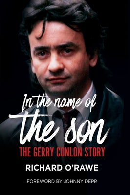 In the Name of the Son: The Gerry Conlon Story by O'Rawe, Richard