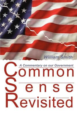 Common Sense Revisited: A Commentary on Our American Government by Smith, William