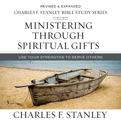 Ministering Through Spiritual Gifts: Audio Bible Studies: Use Your Strengths to Serve Others by Stanley, Charles F.