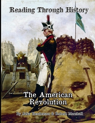 The American Revolution: Reading Through History by Henderson, Jake A.