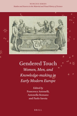 Gendered Touch: Women, Men, and Knowledge-Making in Early Modern Europe by Antonelli, Francesca