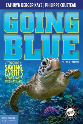 Going Blue: A Teen Guide to Saving Earth's Ocean, Lakes, Rivers & Wetlands by Kaye, Cathryn Berger