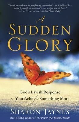 A Sudden Glory: God's Lavish Response to Your Ache for Something More by Jaynes, Sharon