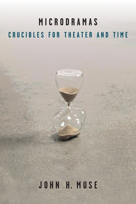 Microdramas: Crucibles for Theater and Time by Muse, John H.