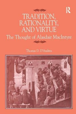 Tradition, Rationality, and Virtue: The Thought of Alasdair MacIntyre by D'Andrea, Thomas D.