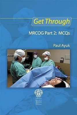 Get Through MRCOG Part 2: MCQs by Ayuk, Paul