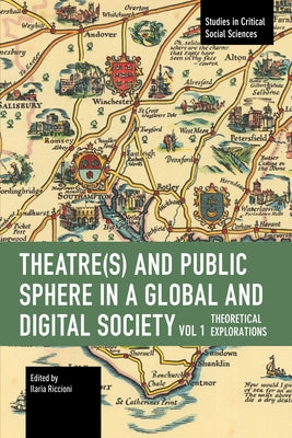 Theater(s) and Public Sphere in a Global and Digital Society, Volume 1: Theoretical Explorations by Riccioni, Ilaria