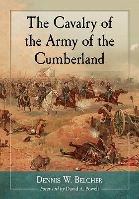 The Cavalry of the Army of the Cumberland by Belcher, Dennis W.