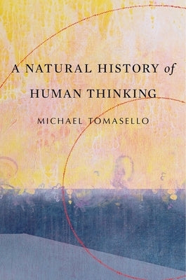 A Natural History of Human Thinking by Tomasello, Michael