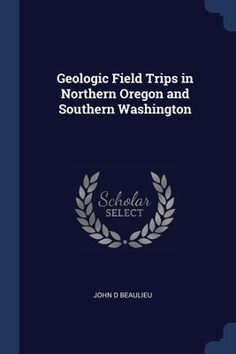 Geologic Field Trips in Northern Oregon and Southern Washington by Beaulieu, John D.