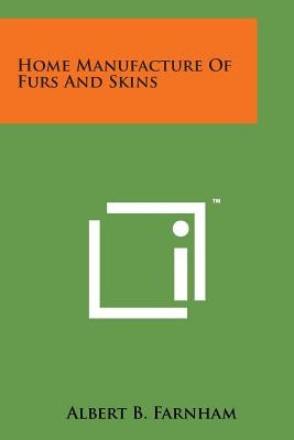 Home Manufacture of Furs and Skins by Farnham, Albert Burton