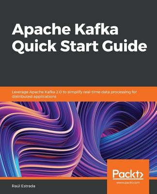 Apache Kafka Quick Start Guide by Estrada, Raúl