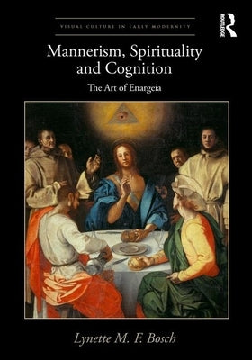 Mannerism, Spirituality and Cognition: The Art of Enargeia by Bosch, Lynette M. F.