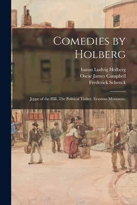 Comedies by Holberg: Jeppe of the Hill, The Political Tinker, Erasmus Montanus; by Holberg, Ludvig Baron