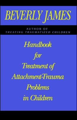 Handbook for Treatment of Attachment Problems in Children by James, Beverly